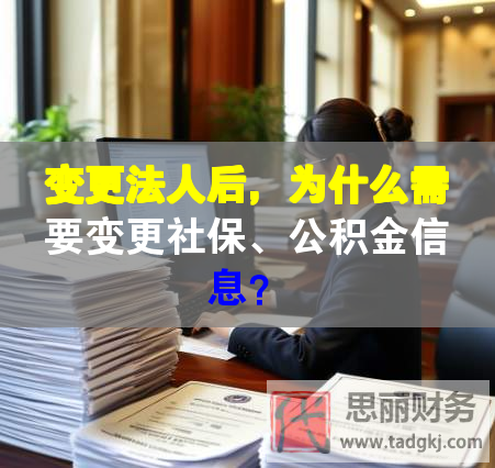 变更法人后，为什么需要变更社保、公积金信息？